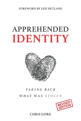 Apprehended Identity: Taking Back What Was Stolen - Gore, Chris