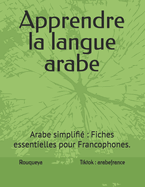 Apprendre la langue arabe.: Arabe simplifi Fiches essentielles pour Francophones.