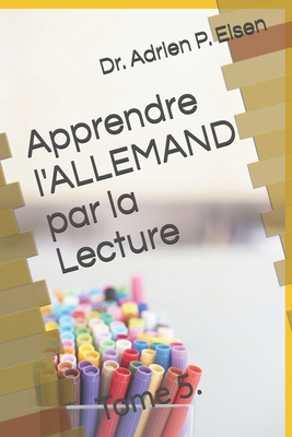 Apprendre l'ALLEMAND par la Lecture: Tome 5. - Eisen, Adrien P, Dr.