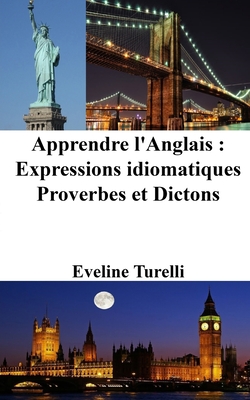 Apprendre L'Anglais: Expressions Idiomatiques - Proverbes Et Dictons - Turelli, Eveline