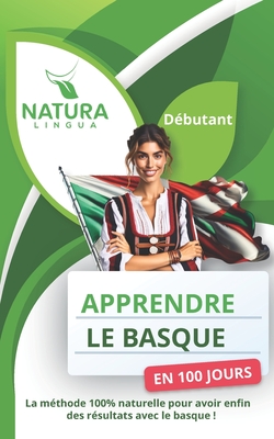 Apprendre le Basque en 100 Jours: La m?thode naturelle et intuitive pour maitriser le Basque rapidement (con?ue pour les d?butants). - Lingua, Natura