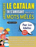 APPRENDRE LE CATALAN EN S'AMUSANT GR?CE AUX MOTS M?L?S - POUR LES ADULTES - D?couvrez Comment Am?liorer Son Vocabulaire Avec 2000 Mots Cach?s Et S'entra?ner ? La Maison - 100 Grilles De Jeux - Mat?riel P?dagogique Et Cahier D'activit?s