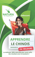 Apprendre le Chinois Mandarin en 100 Jours: La m?thode naturelle et intuitive pour ma?triser le Chinois Mandarin rapidement - D?butants Pinyin & Caract?res Simplifi?s