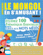Apprendre Le Mongol En s'Amusant - Niveau Avanc: Intermdiaire  Difficile - tudiez 100 Thmatiques Essentielles Grce Aux Mots Mls - Vol.1
