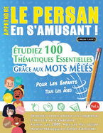 Apprendre Le Persan En s'Amusant - Pour Les Enfants: Tous Les ges - tudiez 100 Thmatiques Essentielles Grce Aux Mots Mls - Vol.1