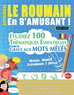 Apprendre Le Roumain En s'Amusant - Niveau Avanc: Intermdiaire  Difficile - tudiez 100 Thmatiques Essentielles Grce Aux Mots Mls - Vol.1