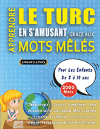 APPRENDRE LE TURC EN S'AMUSANT GR?CE AUX MOTS M?L?S - POUR LES ENFANTS DE 8 ? 10 ANS - D?couvrez Comment Am?liorer Son Vocabulaire Avec 2000 Mots Cach?s Et S'entra?ner ? La Maison - 100 Grilles De Jeux - Mat?riel P?dagogique Et Cahier D'activit?s