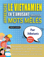 APPRENDRE LE VIETNAMIEN EN S'AMUSANT GR?CE AUX MOTS M?L?S - POUR D?BUTANTS - D?couvrez Comment Am?liorer Son Vocabulaire Avec 2000 Mots Cach?s Et S'entra?ner ? La Maison - 100 Grilles De Jeux - Mat?riel P?dagogique Et Cahier D'activit?s