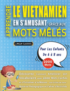 APPRENDRE LE VIETNAMIEN EN S'AMUSANT GR?CE AUX MOTS M?L?S - POUR LES ENFANTS DE 6 ? 8 ANS - D?couvrez Comment Am?liorer Son Vocabulaire Avec 2000 Mots Cach?s Et S'entra?ner ? La Maison - 100 Grilles De Jeux - Mat?riel P?dagogique Et Cahier D'activit?s