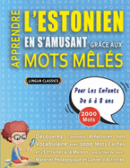 APPRENDRE L'ESTONIEN EN S'AMUSANT GR?CE AUX MOTS M?L?S - POUR LES ENFANTS DE 6 ? 8 ANS - D?couvrez Comment Am?liorer Son Vocabulaire Avec 2000 Mots Cach?s Et S'entra?ner ? La Maison - 100 Grilles De Jeux - Mat?riel P?dagogique Et Cahier D'activit?s