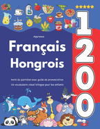 Apprenez Franais Hongrois: 1 200 mots du quotidien avec guide de prononciation: Un vocabulaire visuel bilingue pour les enfants