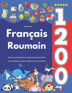 Apprenez Fran?ais Roumain: 1 200 mots du quotidien avec guide de prononciation: Un vocabulaire visuel bilingue pour les enfants