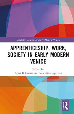 Apprenticeship, Work, Society in Early Modern Venice - Bellavitis, Anna (Editor), and Sapienza, Valentina (Editor)