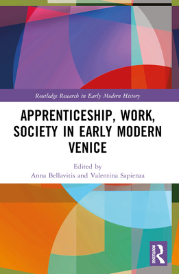 Apprenticeship, Work, Society in Early Modern Venice - Bellavitis, Anna (Editor), and Sapienza, Valentina (Editor)