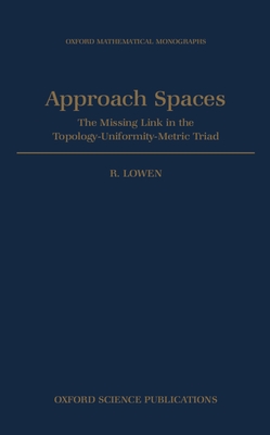 Approach Spaces: The Missing Link in the Topology-Uniformity-Metric Triad - Lowen, R