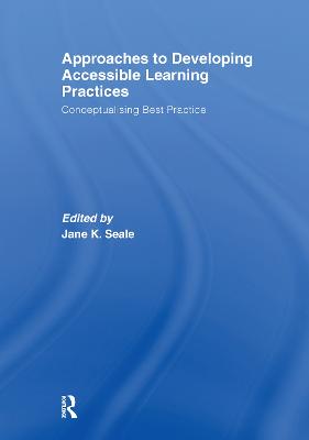 Approaches to Developing Accessible Learning Experiences: Conceptualising Best Practice - Seale, Jane (Editor)