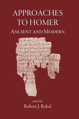 Approaches to Homer, Ancient and Modern - Rabel, Robert J (Editor)