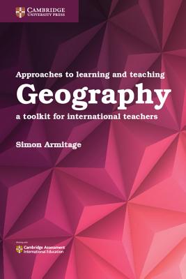 Approaches to Learning and Teaching Geography: A Toolkit for International Teachers - Armitage, Simon