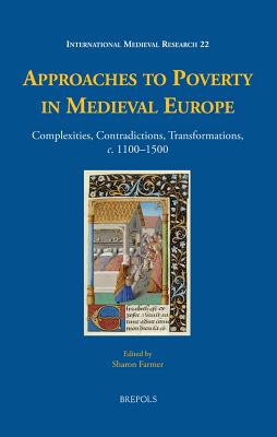 Approaches to Poverty in Medieval Europe: Complexities, Contradictions, Transformations, c. 1100-1500 - Farmer, Sharon Ann (Editor)