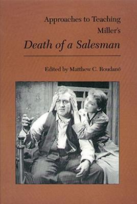 Approaches to Teaching Miller's Death of a Salesman - Roudane, Matthew C (Editor)