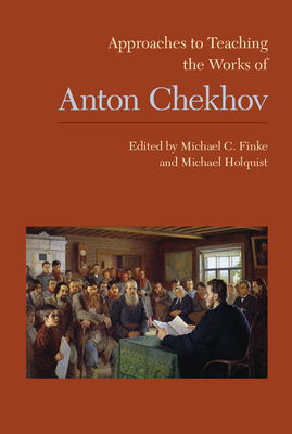 Approaches to Teaching the Works of Anton Chekhov - Finke, Michael (Editor), and Holquist, J Michael (Editor)