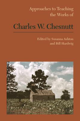 Approaches to Teaching the Works of Charles W. Chesnutt - Ashton, Susanna (Editor)