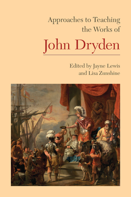 Approaches to Teaching the Works of John Dryden - Lewis, Jayne (Editor), and Zunshine, Lisa (Editor)