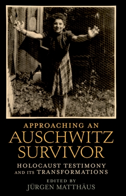 Approaching an Auschwitz Survivor: Holocaust Testimony and Its Transformations - Matthus, Jrgen (Editor)