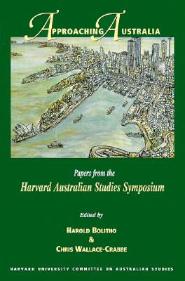 Approaching Australia: Papers from the Harvard Australian Studies Symposium - Bolitho, Harold, Professor (Editor), and Wallace-Crabbe, Chris (Editor)