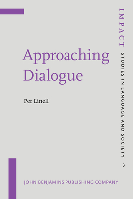 Approaching Dialogue: Talk, Interaction and Contexts in Dialogical Perspectives - Linell, Per