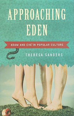 Approaching Eden: Adam and Eve in Popular Culture - Sanders, Theresa