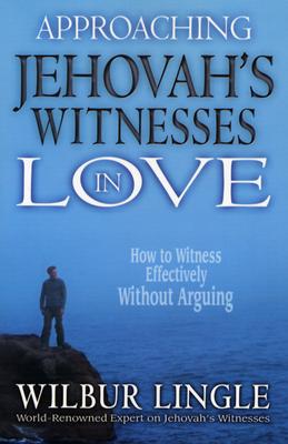 Approaching Jehovah's Witnesses in Love: How to Witness Effectively Without Arguing - Lingle, Wilbur