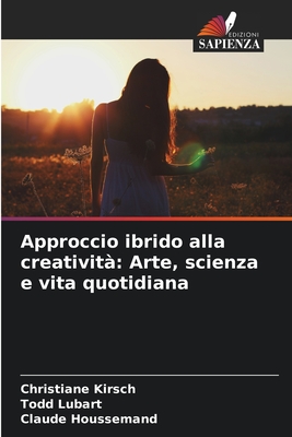 Approccio ibrido alla creativit: Arte, scienza e vita quotidiana - Kirsch, Christiane, and Lubart, Todd, and Houssemand, Claude