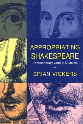 Appropriating Shakespeare: Contemporary Critical Quarrels - Vickers, Brian