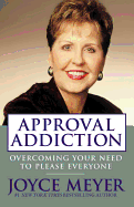 Approval Addiction: Overcoming Your Need to Please Everyone - Meyer, Joyce