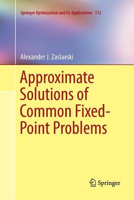 Approximate Solutions of Common Fixed-Point Problems - Zaslavski, Alexander J