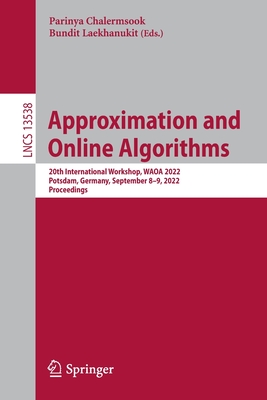 Approximation and Online Algorithms: 20th International Workshop, WAOA 2022, Potsdam, Germany, September 8-9, 2022, Proceedings - Chalermsook, Parinya (Editor), and Laekhanukit, Bundit (Editor)