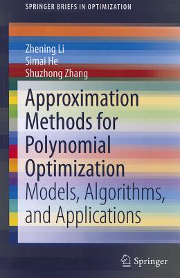 Approximation Methods for Polynomial Optimization: Models, Algorithms, and Applications - Li, Zhening, and He, Simai, and Zhang, Shuzhong