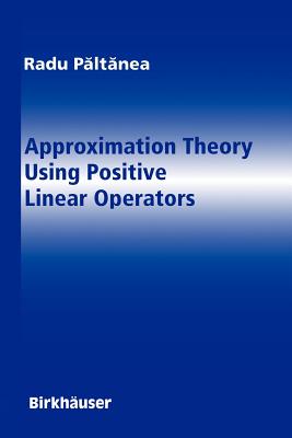 Approximation Theory Using Positive Linear Operators - Paltanea, Radu, and Anastassiou, George a