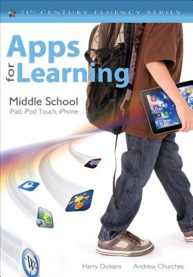 Apps for Learning, Middle School: iPad, iPod Touch, iPhone - Dickens, Harry J. (Jerome), and Churches, Andrew