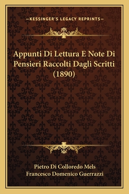 Appunti Di Lettura E Note Di Pensieri Raccolti Dagli Scritti (1890) - Mels, Pietro Di Colloredo, and Guerrazzi, Francesco Domenico