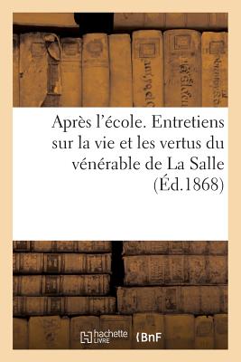 Apr?s l'?cole. Entretiens Sur La Vie Et Les Vertus Du V?n?rable de la Salle - Drohojowska, Antoinette-Jos?phine-Fran?oise-Anne, and D' Aulnoy, Marie-Catherine Le Jumel de Barneville