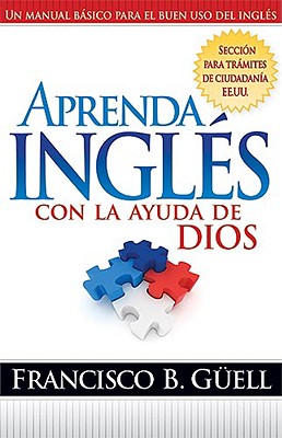 Aprenda Ingles Con La Ayuda de Dios: Un Manual Basico Para El Buen USO del Ingles - Guell, Francisco