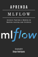 Aprenda Mlflow: Gerencie Pipelines e Modelos de Machine Learning com Efici?ncia