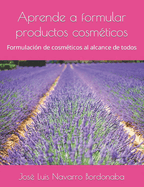 Aprende a formular productos cosm?ticos: Formulaci?n de cosm?ticos al alcance de todos