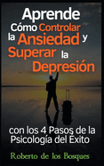 Aprende Cmo Controlar la Ansiedad y Superar la Depresin con los 4 Pasos de la Psicologa del xito Salud y Bienestar Invencibles Desde hoy con el Mtodo AERP (Psicologa Positiva)