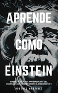 Aprende Como Einstein: Secretos y t?cnicas para aprender cualquier cosa, desarrollar la creatividad y descubrir al Genio que hay en ti