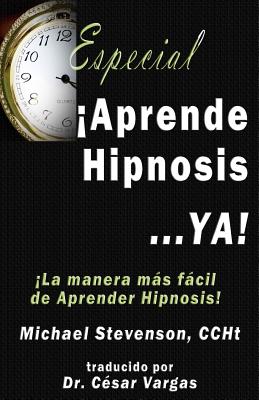 Aprende Hipnosis... Ya!: La manera mas facil de aprender hipnosis! - Vargas, Cesar, and Stevenson, Michael