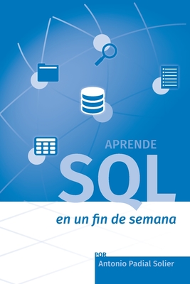 Aprende SQL en un fin de semana: El curso definitivo para crear y consultar bases de datos - Padial Solier, Antonio