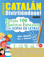 Aprender Cataln Divirti?ndose! - Para Adultos: Fcil a Avanzado - Estudia 100 Temticas Esenciales Con Sopas de Letras - Vol.1